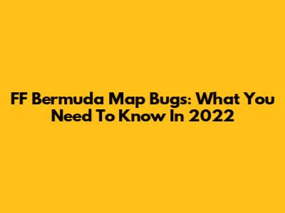 FF Bermuda Map Bugs: What You Need To Know In 2022
