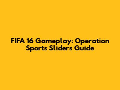 FIFA 16 Gameplay: Operation Sports Sliders Guide