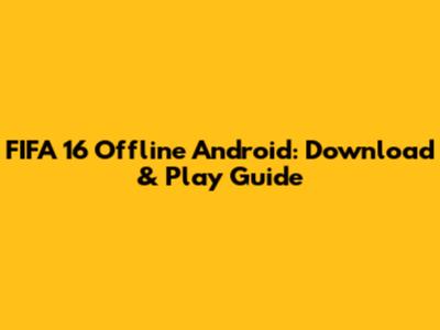 FIFA 16 Offline Android: Download & Play Guide