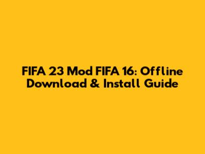 FIFA 23 Mod FIFA 16: Offline Download & Install Guide