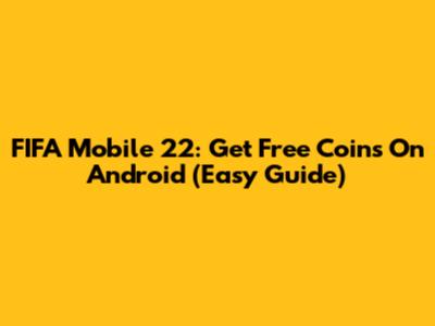 FIFA Mobile 22: Get Free Coins On Android (Easy Guide)