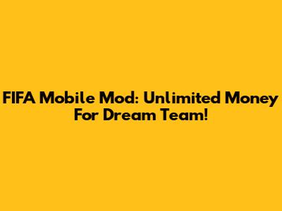 FIFA Mobile Mod: Unlimited Money For Dream Team!