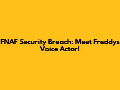 FNAF Security Breach: Meet Freddy's Voice Actor!