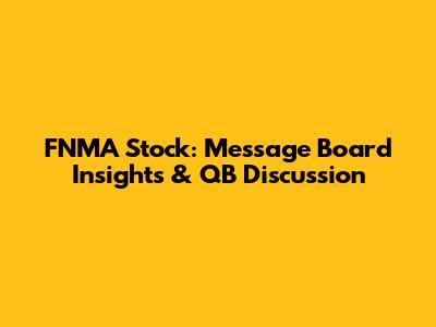 FNMA Stock: Message Board Insights & QB Discussion