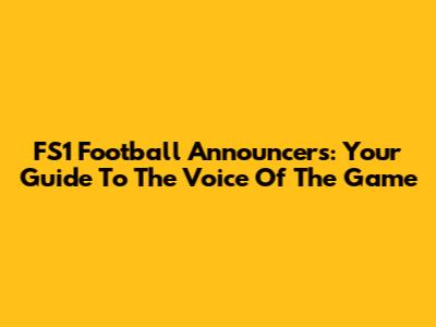 FS1 Football Announcers: Your Guide To The Voice Of The Game