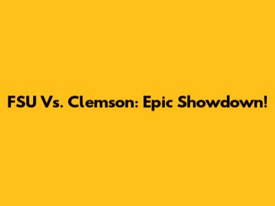 FSU Vs. Clemson: Epic Showdown!