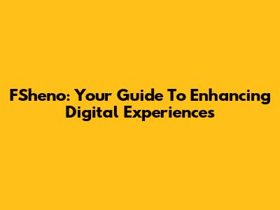 FSheno: Your Guide To Enhancing Digital Experiences
