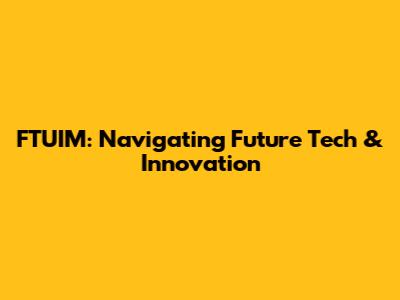 FTUIM: Navigating Future Tech & Innovation