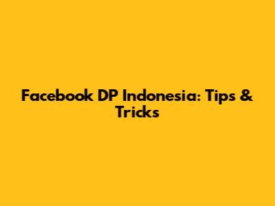 Facebook DP Indonesia: Tips & Tricks