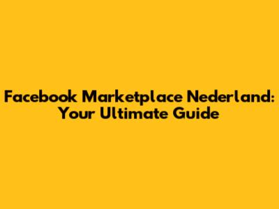 Facebook Marketplace Nederland: Your Ultimate Guide
