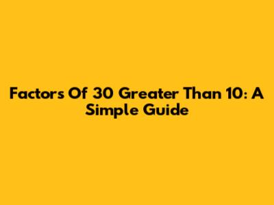 Factors Of 30 Greater Than 10: A Simple Guide