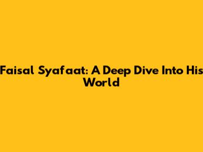 Faisal Syafaat: A Deep Dive Into His World