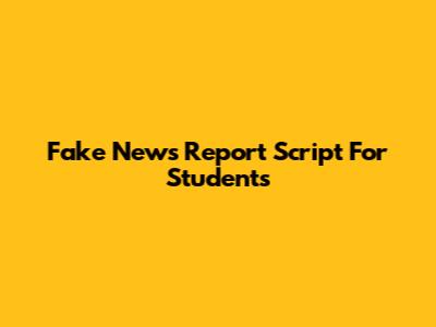 Fake News Report Script For Students