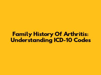 Family History Of Arthritis: Understanding ICD-10 Codes