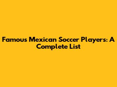 Famous Mexican Soccer Players: A Complete List