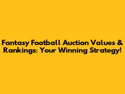 Fantasy Football Auction Values & Rankings: Your Winning Strategy!