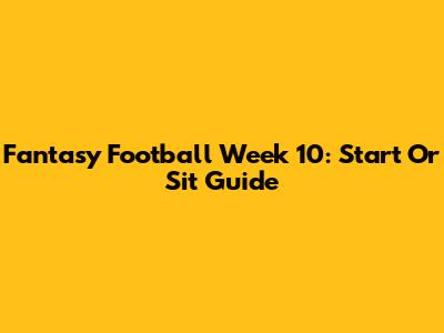 Fantasy Football Week 10: Start Or Sit Guide