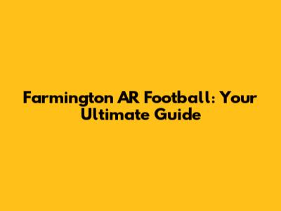 Farmington AR Football: Your Ultimate Guide