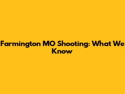 Farmington MO Shooting: What We Know