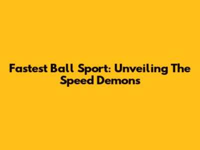 Fastest Ball Sport: Unveiling The Speed Demons