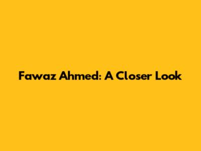Fawaz Ahmed: A Closer Look