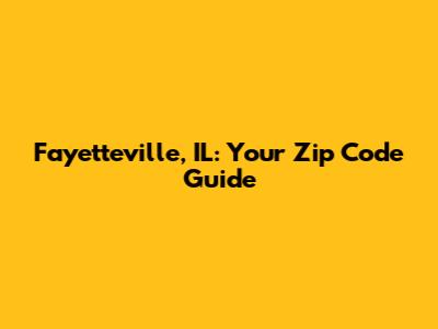 Fayetteville, IL: Your Zip Code Guide