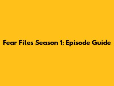Fear Files Season 1: Episode Guide