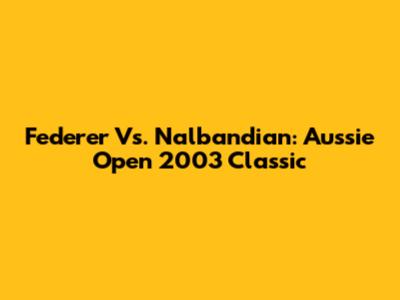 Federer Vs. Nalbandian: Aussie Open 2003 Classic
