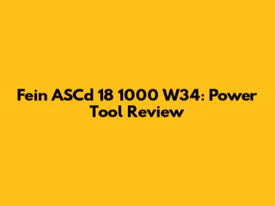 Fein ASCd 18 1000 W34: Power Tool Review