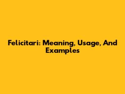 Felicitari: Meaning, Usage, And Examples