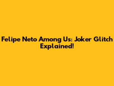 Felipe Neto Among Us: Joker Glitch Explained!