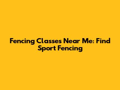 Fencing Classes Near Me: Find Sport Fencing