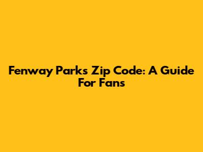 Fenway Park's Zip Code: A Guide For Fans
