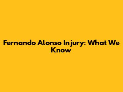 Fernando Alonso Injury: What We Know