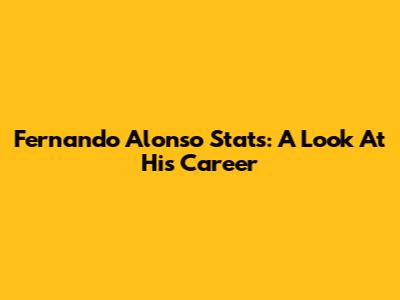 Fernando Alonso Stats: A Look At His Career