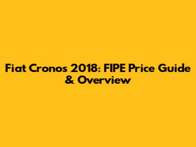 Fiat Cronos 2018: FIPE Price Guide & Overview