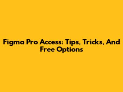 Figma Pro Access: Tips, Tricks, And Free Options