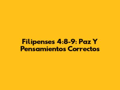 Filipenses 4:8-9: Paz Y Pensamientos Correctos