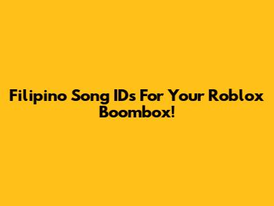 Filipino Song IDs For Your Roblox Boombox!