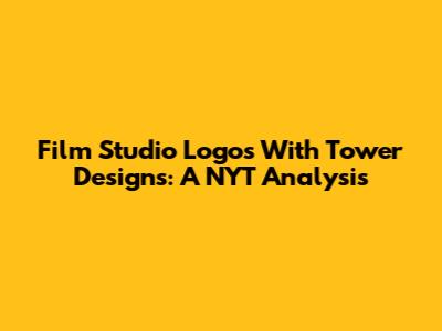 Film Studio Logos With Tower Designs: A NYT Analysis