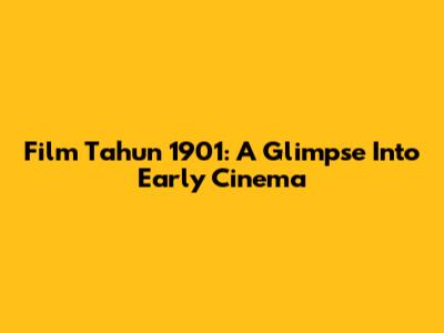 Film Tahun 1901: A Glimpse Into Early Cinema