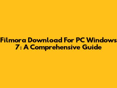 Filmora Download For PC Windows 7: A Comprehensive Guide