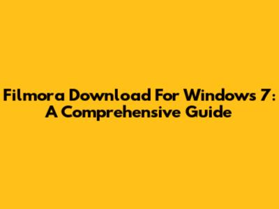 Filmora Download For Windows 7: A Comprehensive Guide