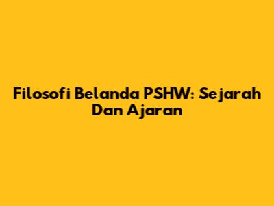 Filosofi Belanda PSHW: Sejarah Dan Ajaran