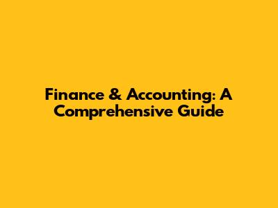 Finance & Accounting: A Comprehensive Guide