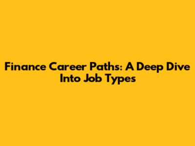 Finance Career Paths: A Deep Dive Into Job Types