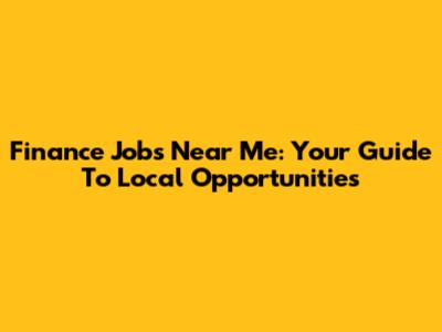 Finance Jobs Near Me: Your Guide To Local Opportunities