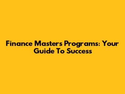 Finance Masters Programs: Your Guide To Success