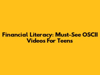 Financial Literacy: Must-See OSCII Videos For Teens