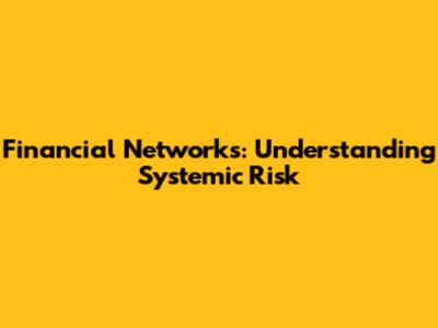 Financial Networks: Understanding Systemic Risk